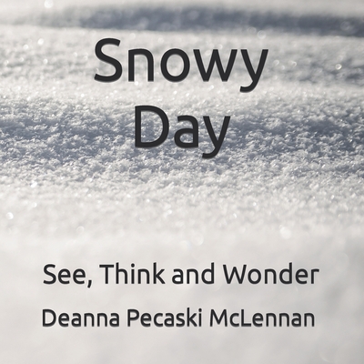 Snowy Day: See, Think and Wonder - Deanna Pecaski Mclennan