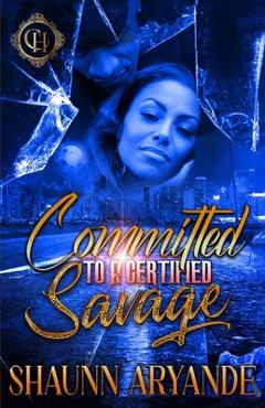 Coperta cărții 'Committed To A Certified Savage: An Urban Romance - Shaunn Aryande'