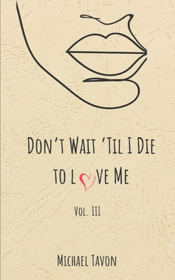 Don't Wait til I Die to Love Me III - Michael Tavon