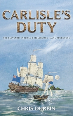 Carlisle's Duty: The Eleventh Carlisle & Holbrooke Naval Adventure - Chris Durbin