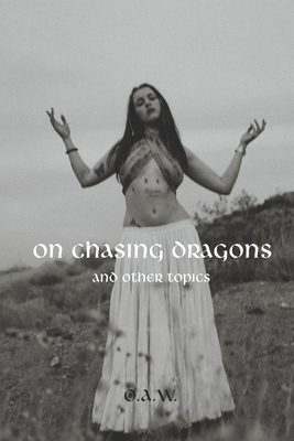 On Chasing Dragons and Other Topics - Ophelia Arwen Wilde