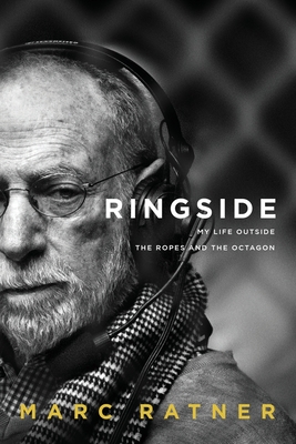 Ringside: My Life Outside The Ropes And The Octagon - Marc Ratner