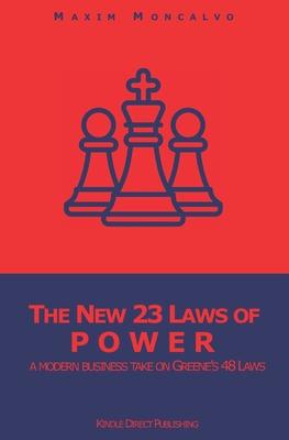 The New 23 Laws of Power: a modern business take on Greene's 48 Laws - Maxim Moncalvo