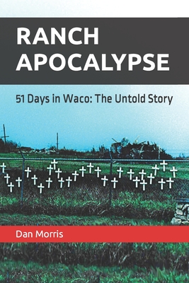 Ranch Apocalypse: 51 Days in Waco: The Untold Story - Dan Morris