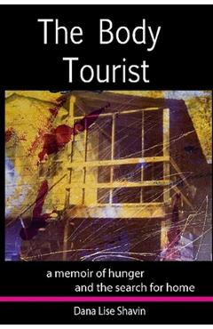 Coperta cărții 'The Body Tourist: A Memoir of Hunger and the Search for Home - Dana Lise Shavin'