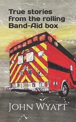 Coperta cărții 'True stories from the rolling Band-Aid box. - John Wyatt'