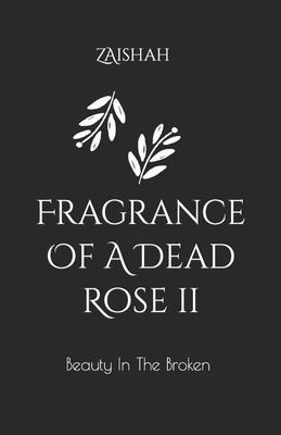 Fragrance Of A Dead Rose II: Beauty In The Broken - Zaishah