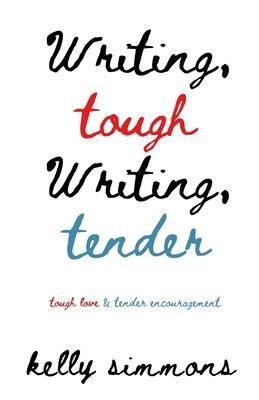 Writing Tough Writing Tender: tough love & tender encouragement - Kelly Simmons
