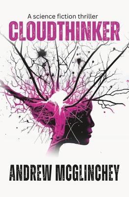Cloudthinker: A science fiction thriller - Andrew Mcglinchey