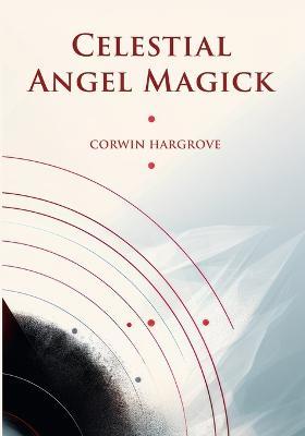 Celestial Angel Magick: Pathworking and Sigils for The Mansions of The Moon - Corwin Hargrove