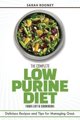 The Complete Low Purine Diet Food List and Cookbook: Delicious Recipes and Tips for Managing Gout - Sarah Rooney