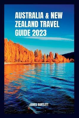 Australia and New Zealand Travel Guide 2023 - James Bartlett