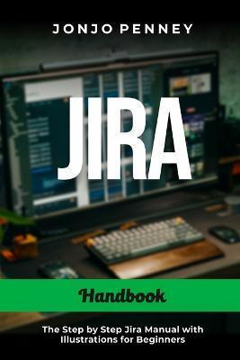 Jira Handbook: The Step by Step Jira Manual with Illustrations for Beginners - Jonjo Penney