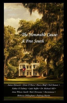 The Honorable Cause: A Free South: Twelve Southern Essays - Padraig Martin