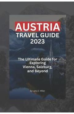 Poza produsului Austria Travel Guide 2023: The Ultimate Guide for Exploring Vienna, Salzburg, and Beyond - Larry E. Miller