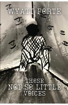 Poza produsului Those Not So Little Voices: From Adolescent Psychosis to Wellness and Empowerment - Wyatt Forte