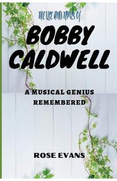Poza produsului The Life and Times of Bobby Caldwell: A Musical Genius Remembered - Rose Evans