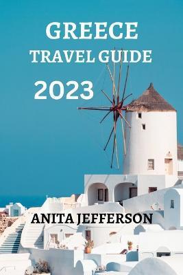 Greece Travel Guide 2023: All You Need to Know and Do on Your Trip - Anita Jefferson