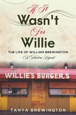 If it Wasn't for Willie: The Life of William Brewington - A Harlem Legend - Tanya Brewington
