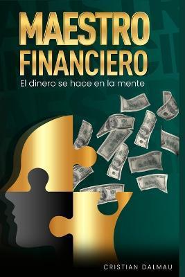 Maestro Financiero: El Dinero Se Hace En La Mente - Cristian Dalmau