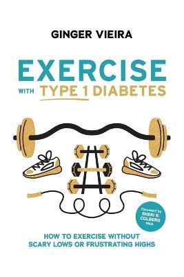 Exercise with Type 1 Diabetes: How to exercise without scary lows or frustrating highs - Sheri R. Colberg