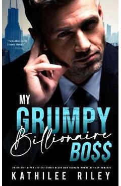 Coperta cărții 'My Grumpy Billionaire Boss: Possessive Alpha CEO: Off-Limits Older Man Younger Woman Age-Gap Romance - Kathilee Riley'