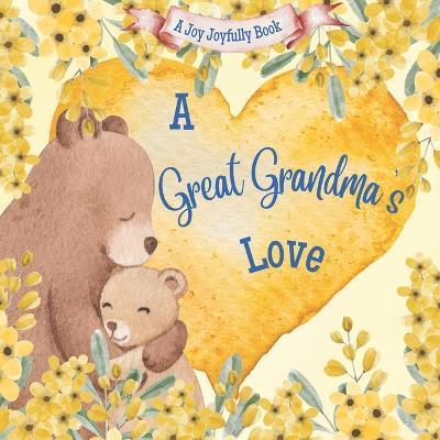 A Great Grandma's Love!: A Rhyming Picture Book for Children and Grandparents. - Joy Joyfully