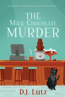The Milk Chocolate Murder: A Winnie Kepler Culinary Mystery 2 - D. J. Lutz