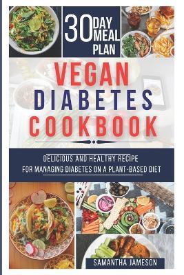Vegan Diabetes Cookbook: Delicious and Healthy Recipes for Managing Diabetes on a Plant-Based Diet - Samantha Jameson