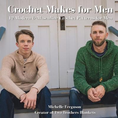 Crochet Makes for Men: 12 Modern & Masculine Crochet Patterns for Men - Michelle Ferguson