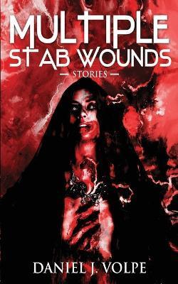 Multiple Stab Wounds: Stories - Daniel J. Volpe