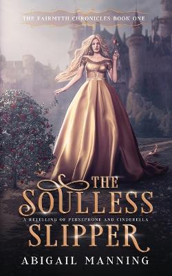 The Soulless Slipper: A Retelling of Persephone and Cinderella - Abigail Manning