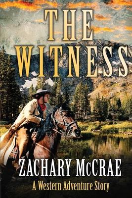 The Witness: A Classic Western Adventure - Zachary Mccrae