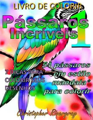 Coperta cărții 'Pássaros Incríveis Volume 1: 51 pássaros incrivéis em estilo mandala* para colorir - Christopher Rivergray'