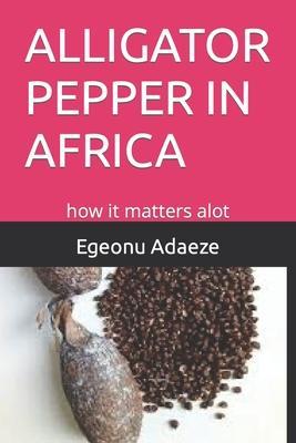 Alligator Pepper in Africa: how it matters alot - Egeonu Geraldine Adaeze Ugoeze