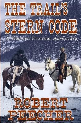 The Trail's Stern Code: A Western Frontier Adventure - Robert Peecher