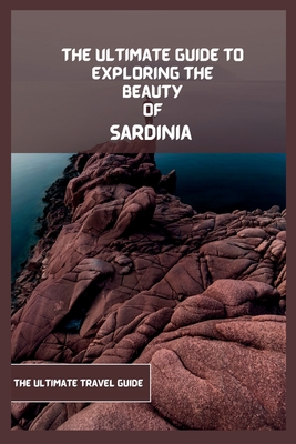 Sardinia Travel Guide: The Ultimate Travel Guide to Exploring The Hidden Gems Of Sardinia - Edward Peterson