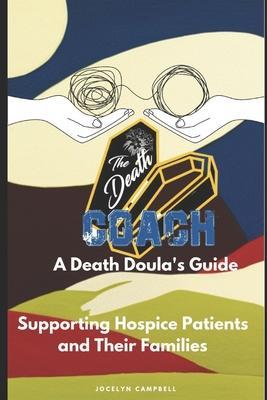 The Death Coach: A Guide for Death Doulas Supporting Hospice Patients and Their Families - Jocelyn D. Campbell