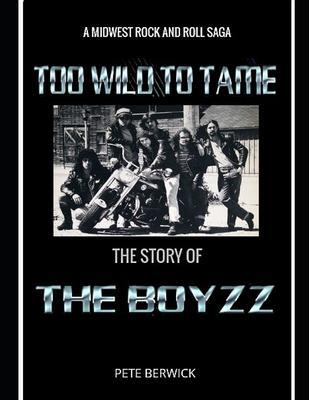 Too Wild to Tame: The Story of the Boyzz - Pete Berwick