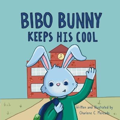 Bibo Bunny Keeps His Cool: A Children's Book About Self Management and Emotional Regulation, Emotion and Big Feelings Book, Picture Book for Ages - Charlene C. Mercado
