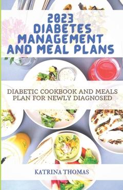 Coperta cărții '2023 Diabetes Management and Meal Plans: Diabetic Cookbook and Meals Plan for Newly Diagnosed - Katrina Thomas'