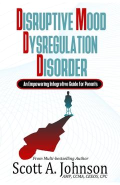 Poza produsului Disruptive Mood Dysregulation Disorder: An Empowering Integrative Guide for Parents - Scott A. Johnson