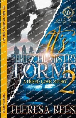 It's The Chemistry For Me 2: A Hood Love Story: The Finale - Theresa Reese