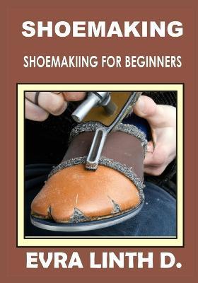 Shoe Making: Shoemaking for beginners - Evra Linth D.