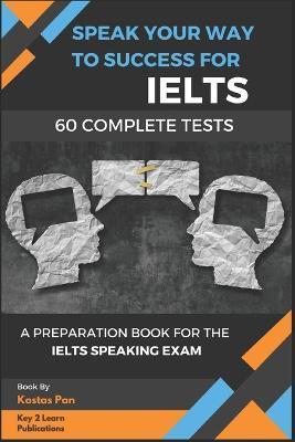 Speak Your Way to Success: A Preparation Book For IELTS - 60 Complete Speaking Tests - Kostas Pan