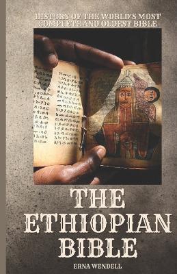The Ethiopian Bible: History of the World's Most Complete and Oldest Bible - Erna Wendell