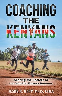 Coaching the Kenyans: Sharing the Secrets of the World's Fastest Runners - Jason R. Karp