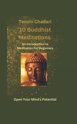Coperta cărții '10 Buddhist Meditations: An Introduction to Meditation For Beginners - Tenzin Chadari'