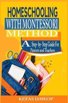 Homeschooling with MontessoriMethod: A step - by - step Guide for parents and teachers - Kefas Dawop