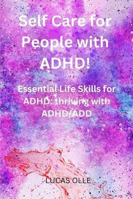 Self Care for People with ADHD!: Essential Life Skills for ADHD: thriving with ADHD/ADD - Lucas Olle